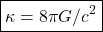 \[\quicklatex\boxed{ \kappa=8 \pi G/c^2}\]