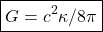 \[\quicklatex\boxed{G=c^2 \kappa/8 \pi}\]